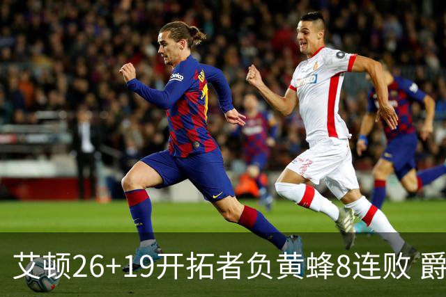 艾顿26+19开拓者负黄蜂8连败 爵士屠刺止5连败
